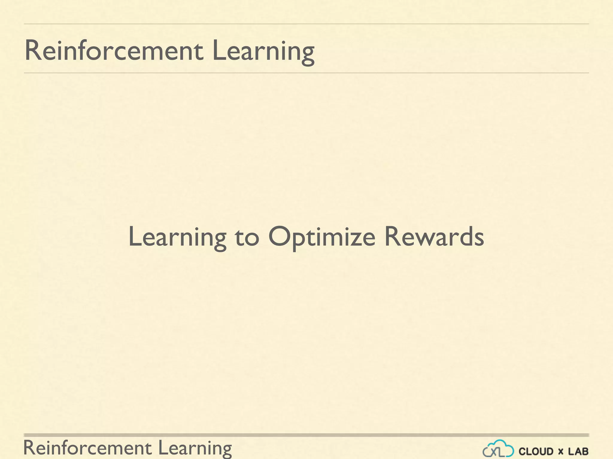 Reinforcement Learning
Learning to Optimize Rewards
Reinforcement Learning
 