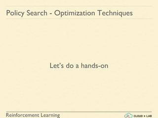 Reinforcement Learning
Let’s do a hands-on
Policy Search - Optimization Techniques
 