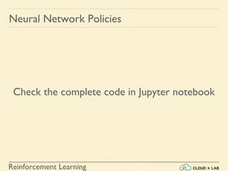 Reinforcement Learning
Check the complete code in Jupyter notebook
Neural Network Policies
 