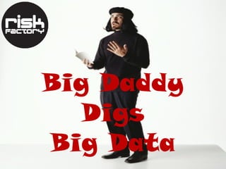 Big Daddy
Digs
Big Data
 