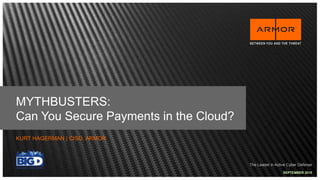 The Leader in Active Cyber Defense
MYTHBUSTERS:
Can You Secure Payments in the Cloud?
KURT HAGERMAN | CISO, ARMOR
SEPTEMBER 2015
 