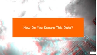 How Do You Secure This Data?
 