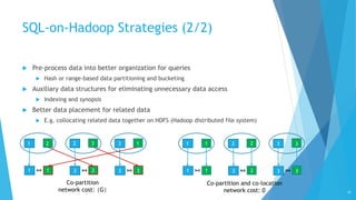 SQL-on-Hadoop Strategies (2/2)
 Pre-process data into better organization for queries
 Hash or range-based data partitio...