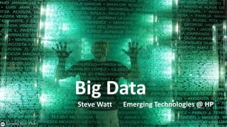 Big Data
                          Steve Watt   Emerging Technologies @ HP

     1
– Someday Soon (Flickr)
 