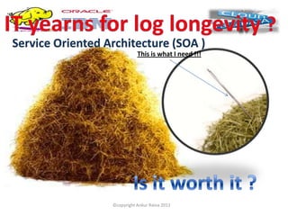 Service Oriented Architecture (SOA )
                             This is what I need !!!




                  ©copyright Ankur Raina 2012
 