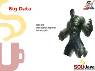 Os dados crescem, mas o
tempo de resposta não
      •1000 funcionários 200 terabytes
      •60% ao ano

      •Mais dispositivos

      •Dados vão crescer 50 vezes até 2020
 