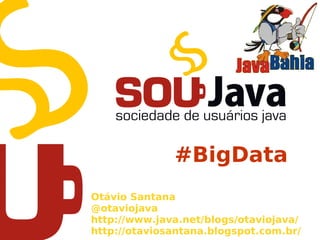 #Aplicando BigData ao
                     Java EE 6
Otávio Santana
@otaviojava
http://www.java.net/blogs/otaviojava/
http://otaviosantana.blogspot.com.br/
 