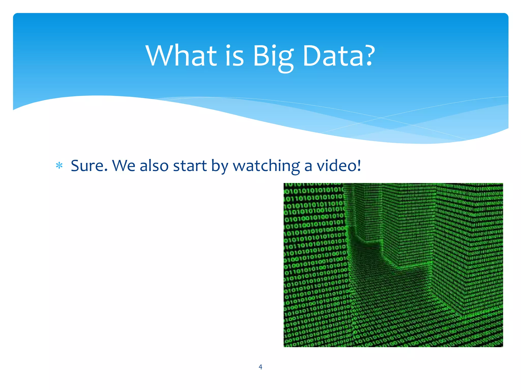 What is Big Data?


∗ Sure. We also start by watching a video!




                           4
 