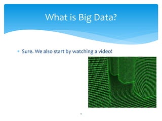 What is Big Data?


∗ Sure. We also start by watching a video!




                           4
 