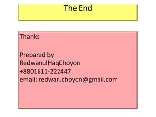 The End


Thanks

Prepared by
RedwanulHaqChoyon
+8801611-222447
email: redwan.choyon@gmail.com
 