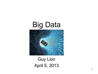 Big Data



Gaetan Lion
April 5, 2013
                1
 