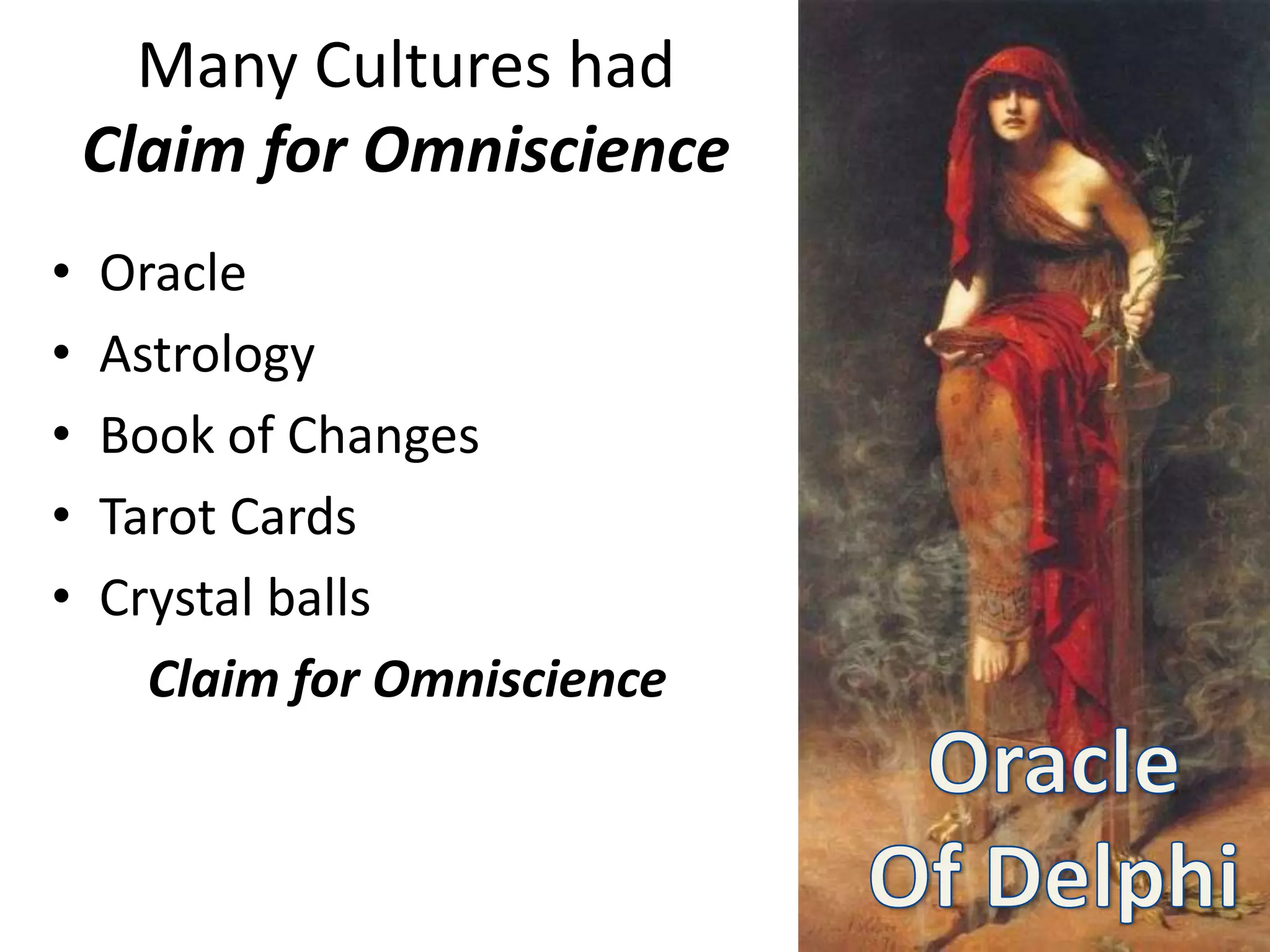 Many Cultures had
Claim for Omniscience
• Oracle
• Astrology
• Book of Changes
• Tarot Cards
• Crystal balls
Claim for Omniscience
 