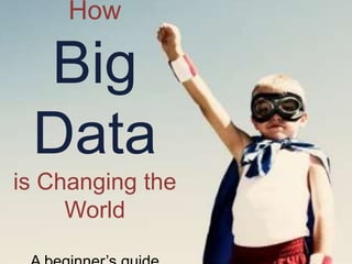 How
Big
Data
is Changing the
World
 