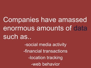 Companies have amassed
enormous amounts of data
such as..
-social media activity
-financial transactions
-location trackin...