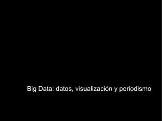 Big Data: datos, visualización y periodismo
 