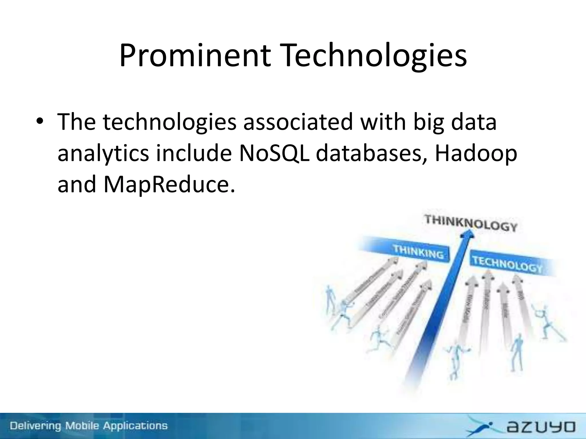 Prominent Technologies
• The technologies associated with big data
analytics include NoSQL databases, Hadoop
and MapReduce.
 