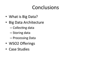 Conclusions	
  
•  What	
  is	
  Big	
  Data?	
  	
  
•  Big	
  Data	
  Architecture	
  	
  
– Collec8ng	
  data	
  
– Storing	
  data	
  
– Processing	
  Data	
  
•  WSO2	
  Oﬀerings	
  
•  Case	
  Studies	
  	
  
 