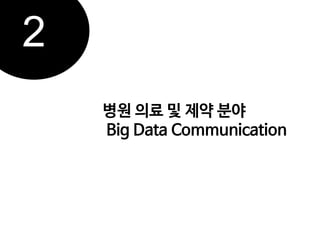 2
병원 의료 및 제약 분야
Big Data Communication

 