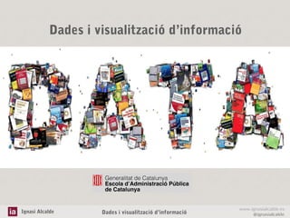 Dades i visualització d’informació

Ignasi Alcalde

Dades i visualització d’informació

www.ignasialcalde.es
@ignasialcalde

 