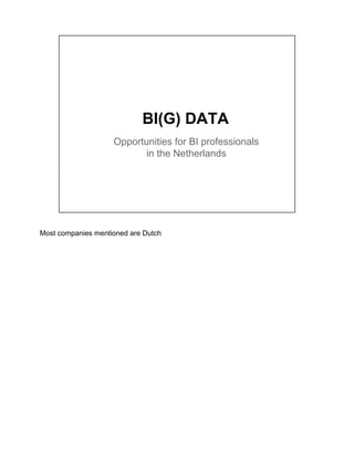 BI(G) DATA
Opportunities for BI professionals
in the Netherlands

Most companies mentioned are Dutch

 