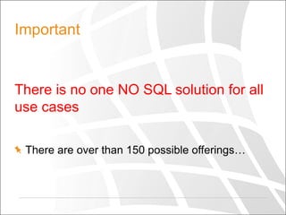 Important

There is no one NO SQL solution for all
use cases
There are over than 150 possible offerings…

 