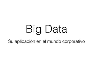 Big Data
Valor estratégico para el mercado corporativo
@ferparra
 