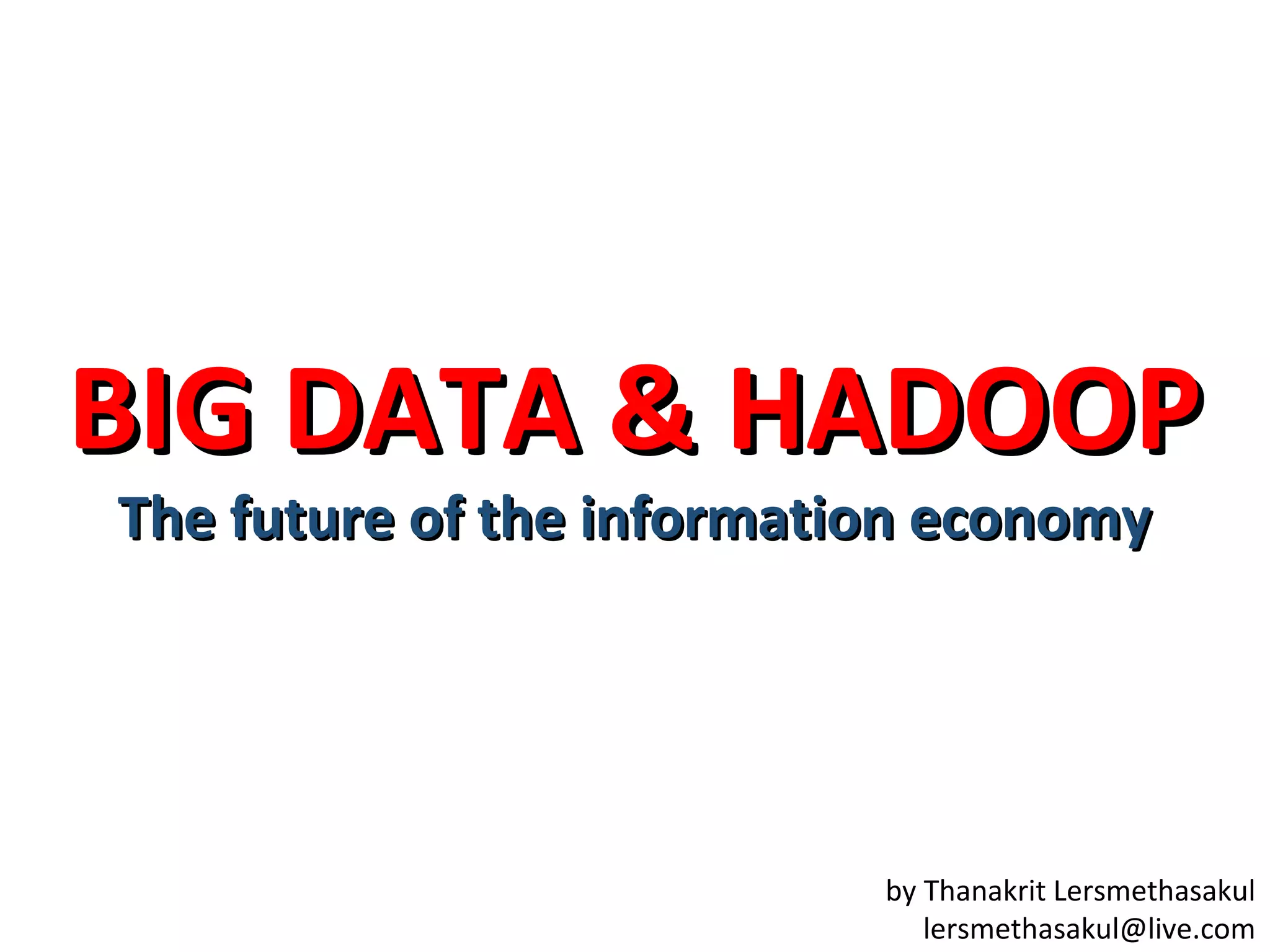 BIG DATA & HADOOP
The future of the information economy
by Thanakrit Lersmethasakul
lersmethasakul@live.com