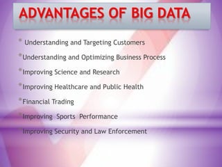 ADVANTAGES OF BIG DATA
* Understanding and Targeting Customers

* Understanding and Optimizing Business Process
* Improvin...
