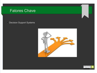 Fatores Chave
●

Sistemas de Suporte à Decisão

 