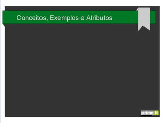 Conceitos, Exemplos e Atributos

 