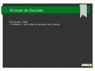 Árvores de Decisão
●

ID3 (Quinlan, 1986)
→ Problema 1: Nem todas as hipóteses são cobertas

 
