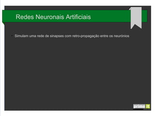 Redes Neuronais Artificiais
●

Simulam uma rede de sinapses com retro-propagação entre os neurónios

 