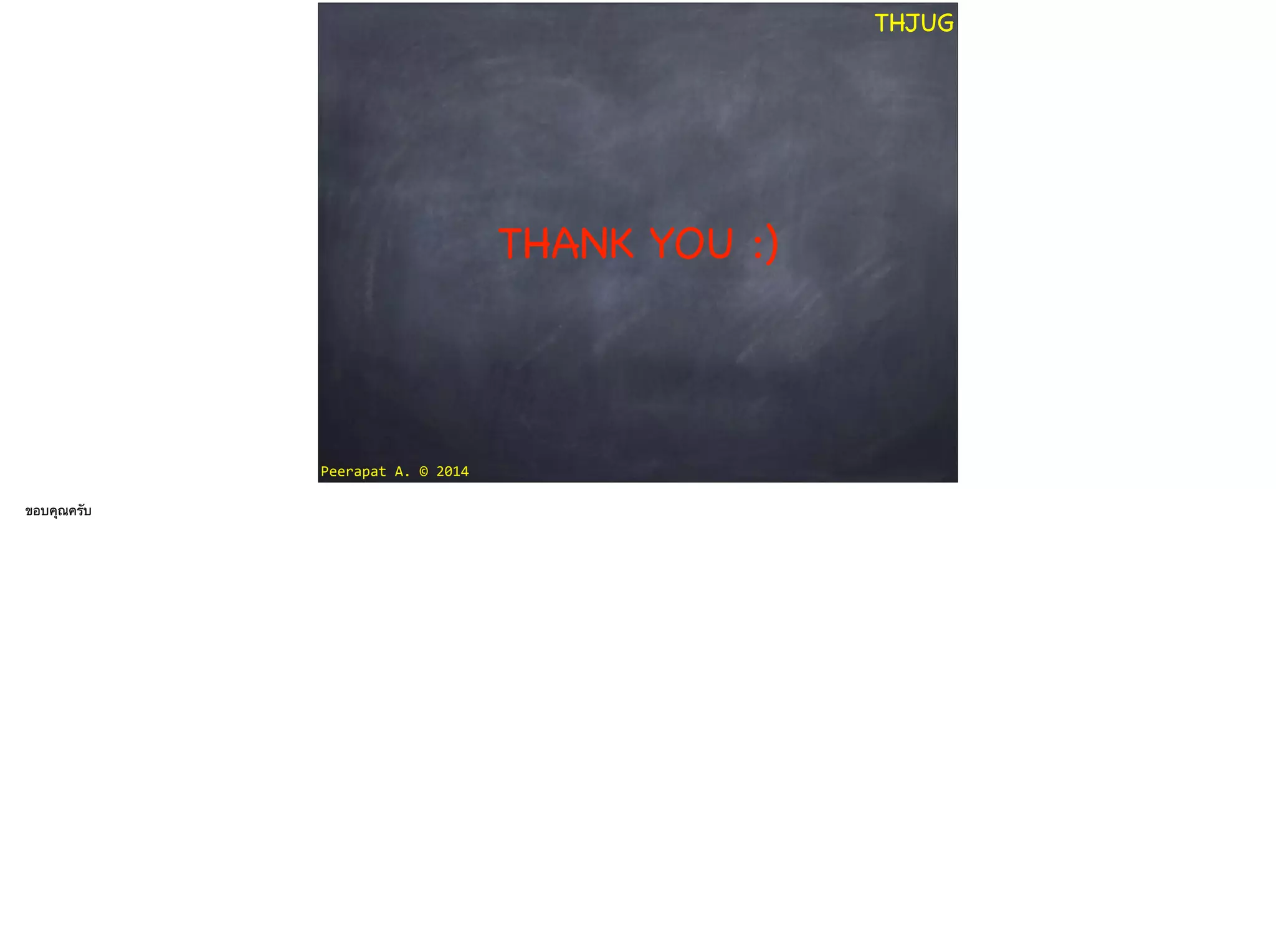Peerapat	
  A.	
  ©	
  2014
THJUG
THANK YOU :)
ขอบคุณครับ
 