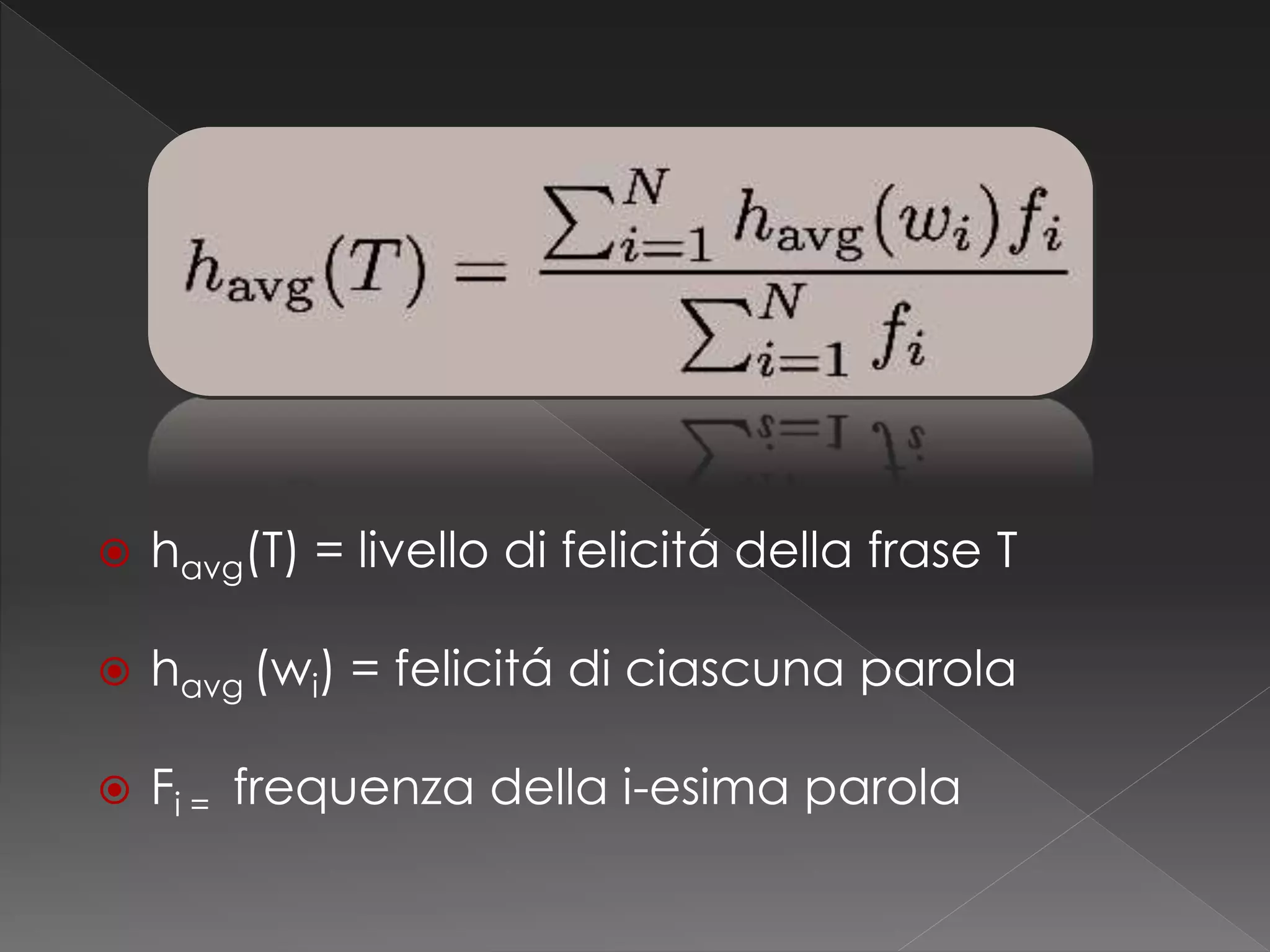  havg(T) = livello di felicitá della frase T
 havg (wi) = felicitá di ciascuna parola
 Fi = frequenza della i-esima parola
 