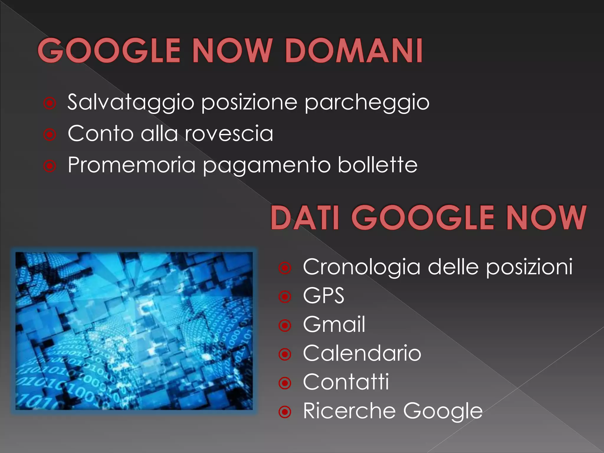  Salvataggio posizione parcheggio
 Conto alla rovescia
 Promemoria pagamento bollette
 Cronologia delle posizioni
 GPS
 Gmail
 Calendario
 Contatti
 Ricerche Google
 