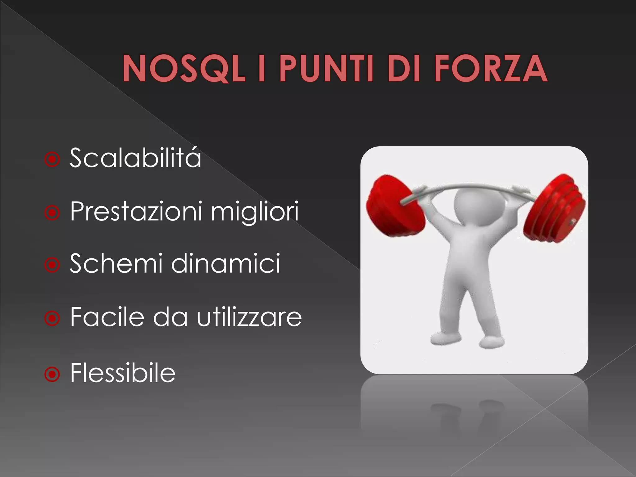  Scalabilitá
 Prestazioni migliori
 Schemi dinamici
 Facile da utilizzare
 Flessibile
 