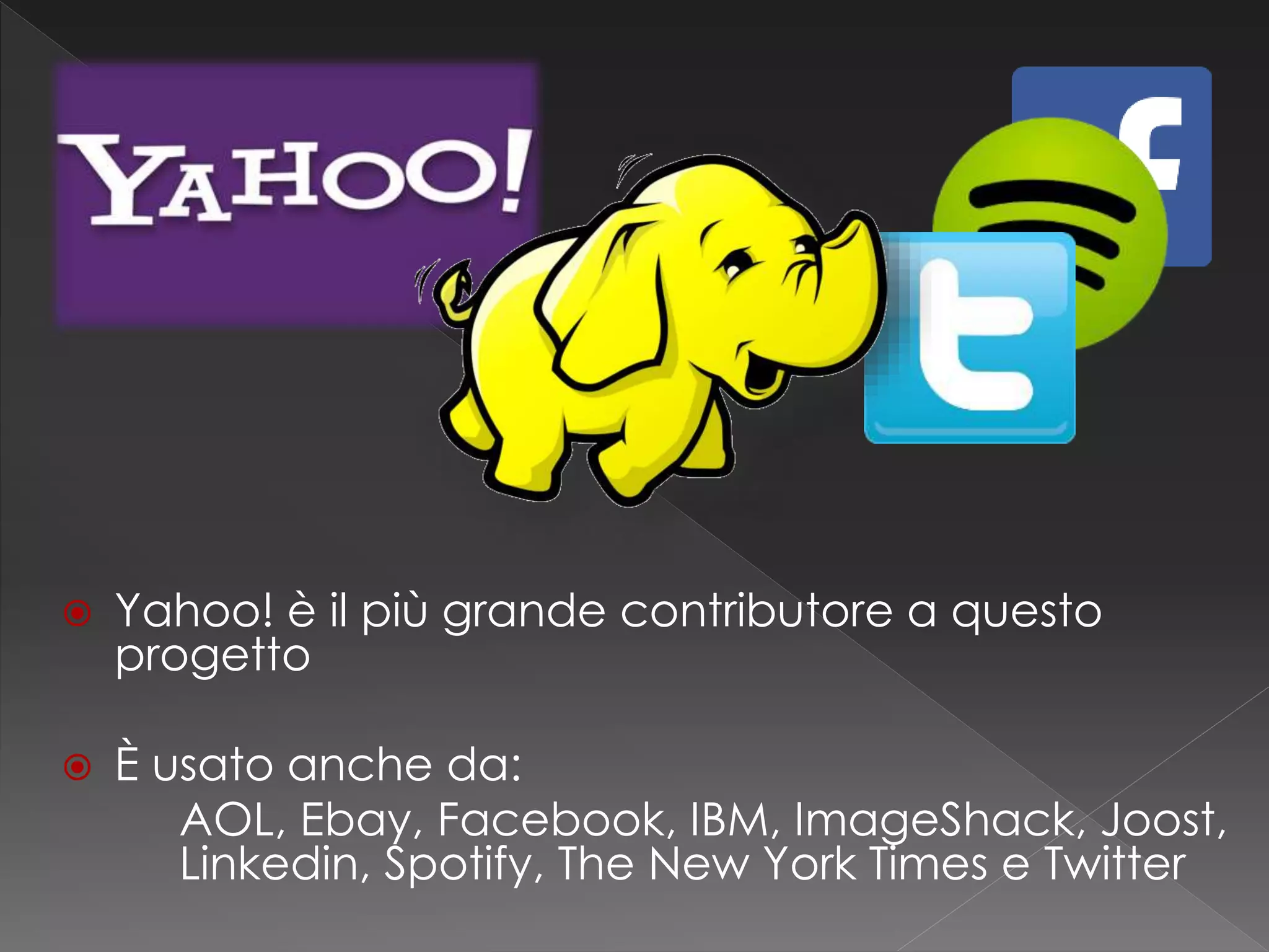  Yahoo! è il più grande contributore a questo
progetto
 È usato anche da:
AOL, Ebay, Facebook, IBM, ImageShack, Joost,
Linkedin, Spotify, The New York Times e Twitter
 