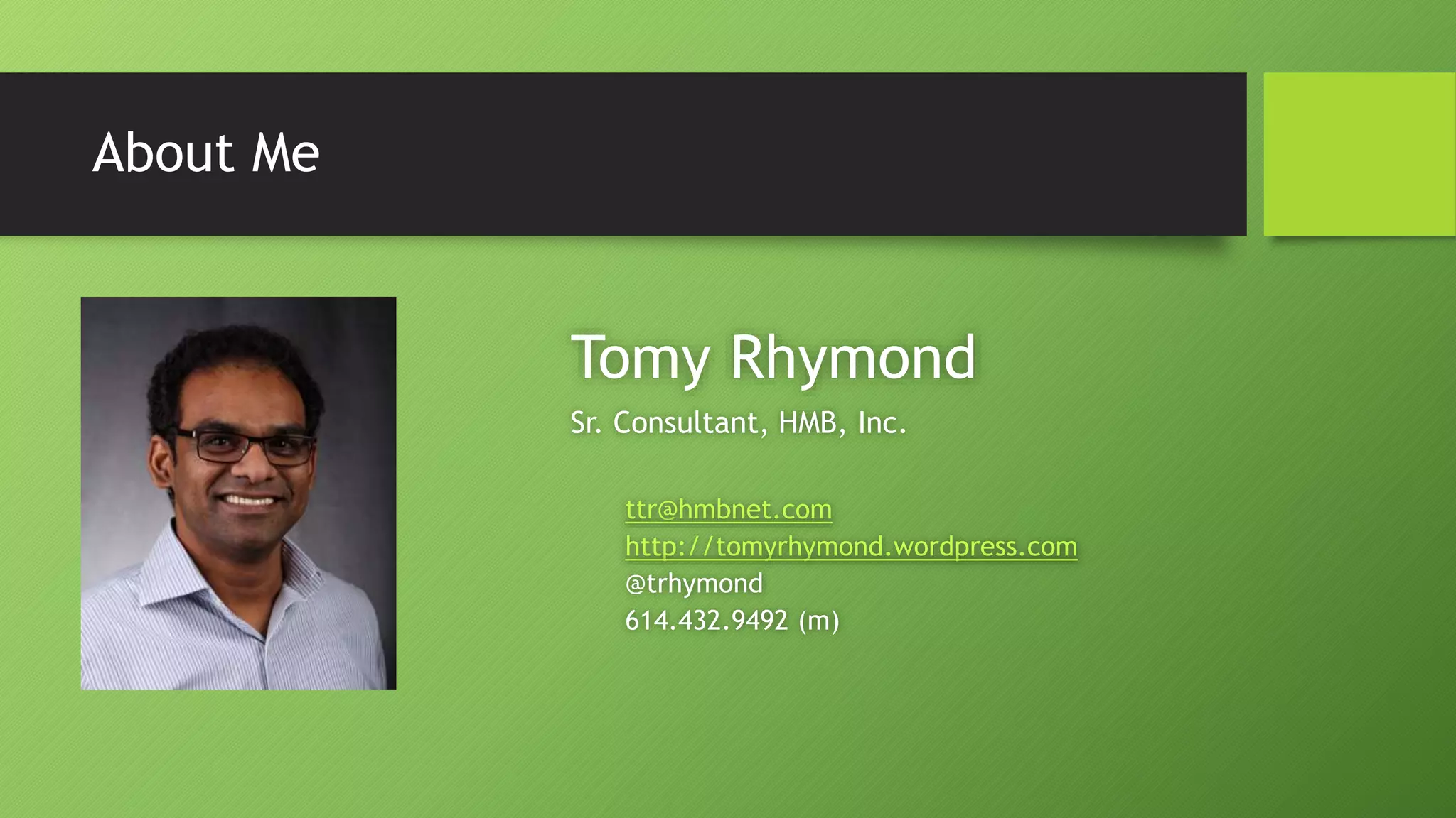 About Me
Tomy Rhymond
Sr. Consultant, HMB, Inc.
ttr@hmbnet.com
http://tomyrhymond.wordpress.com
@trhymond
614.432.9492 (m)
 