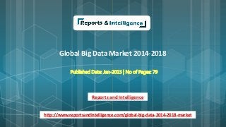 Global Big Data Market 2014-2018
Published Date: Jan-2013 | No of Pages: 79
Reports and Intelligence
http://www.reportsandintelligence.com/global-big-data-2014-2018-market
 