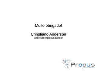 Muito obrigado! 
Christiano Anderson 
anderson@propus.com.br 
