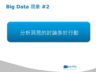 7 
Big Data 現象 #2 
分析洞見的討論多於行動 
 