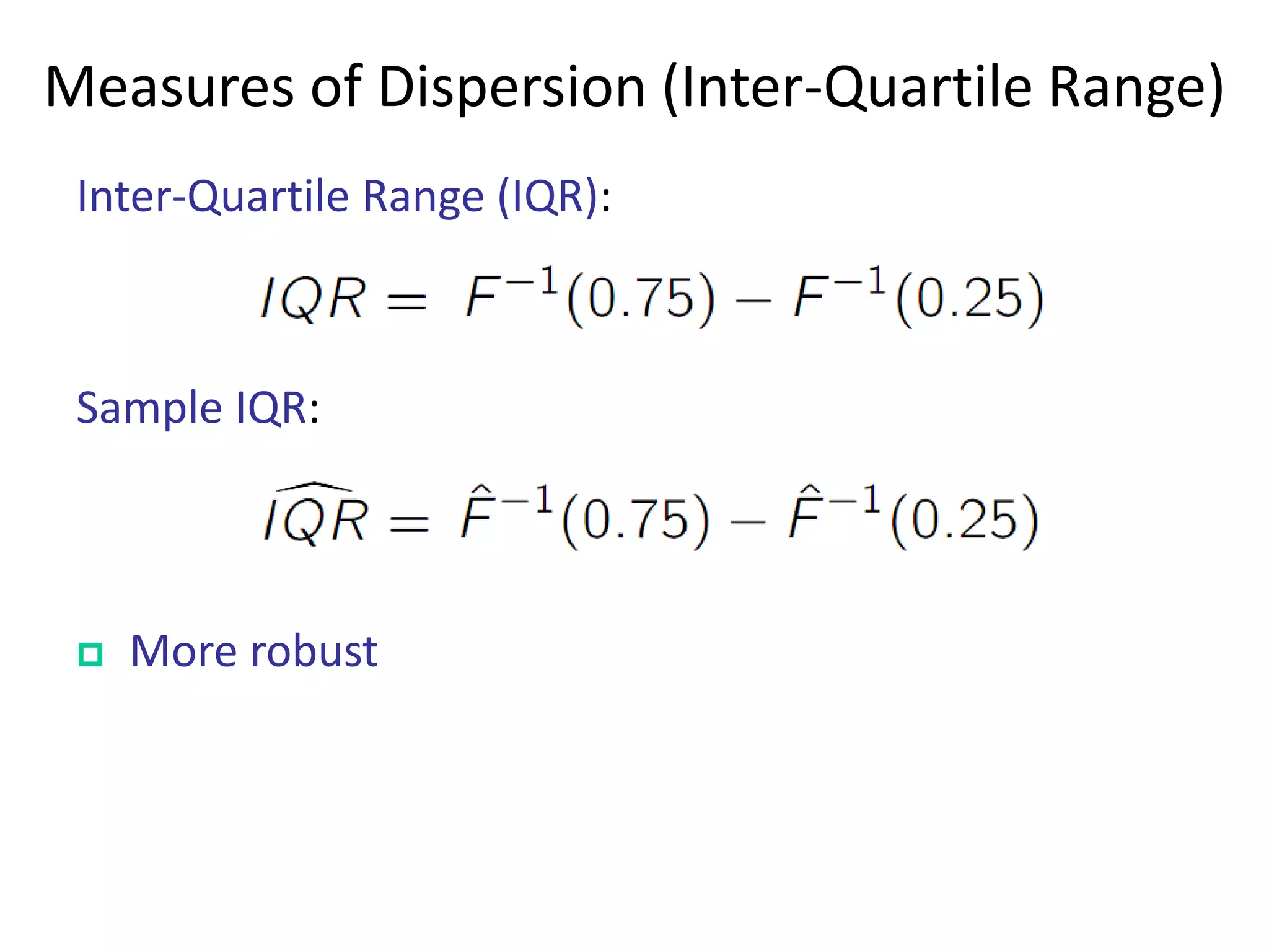 Measures of Dispersion (Inter-Quartile Range) 
Inter-Quartile Range (IQR): 
More robust 
Sample IQR:  