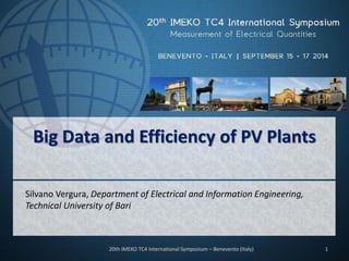 Big Data and Efficiency of PV Plants 
Silvano Vergura, Department of Electrical and Information Engineering, Technical University of Bari 
1 
20th IMEKO TC4 International Symposium – Benevento (Italy)  