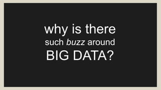 why is there 
such buzz around 
BIG DATA? 
 
