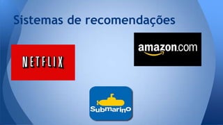 Sistemas de recomendações 
 