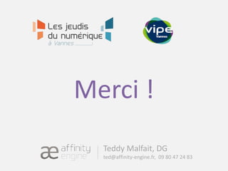 Merci !
Teddy Malfait, DG
ted@affinity-engine.fr, 09 80 47 24 83
 