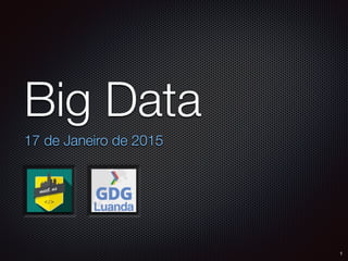 17 de Janeiro de 2015
Big Data
1
 