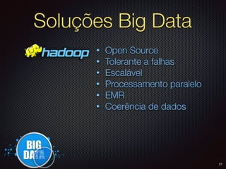 Soluções Big Data
• Open Source
• Tolerante a falhas
• Escalável
• Processamento paralelo
• EMR
• Coerência de dados
21
 