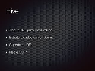 Pig
A = LOAD ‘logs/2014/12‘ AS (f1:int,f2:int,f3:int);
DUMP A;
(1,2,3)
(4,2,1)
(4,3,3)
B = GROUP A BY f1;
DUMP B;
(1,{(1,2,3)})
(4,{(4,2,1),(4,3,3)})
X = FOREACH B GENERATE COUNT(A);
DUMP X;
(1L)
(2L)
 