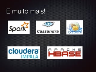 Hive
Traduz SQL para MapReduce
Estrutura dados como tabelas
Suporte a UDFs
Não é OLTP
 